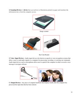 10 
 
2. Scanning Devices- A device that can read text or illustrations printed on paper and translates the 
information into