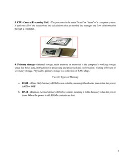 4 
 
 
 
3. CPU (Central Processing Unit) - The processor is the main “brain” or “heart” of a computer system. 
It performs a