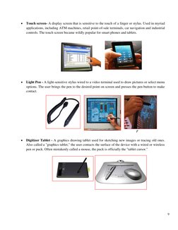 9 
 
• Touch screen- A display screen that is sensitive to the touch of a finger or stylus. Used in myriad 
applications, inc