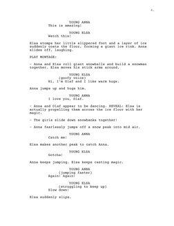 4.
YOUNG ANNA
This is amazing!
YOUNG ELSA
Watch this!
Elsa stomps her little slippered foot and a layer of ice 
suddenly coat