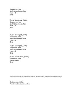 Jugadores.Hide 
selfiinstrucciones.show 
num = 3 
End 
 
 
Public Sub juga4_Click() 
Jugadores.Hide 
selfiinstrucciones.show