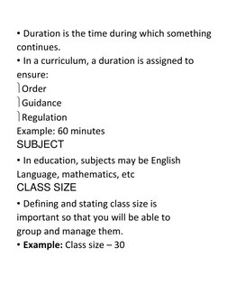 • Duration is the time during which something 
continues. 
• In a curriculum, a duration is assigned to 
ensure: 
Order 

