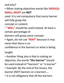 and why? 
• When stating objectives words like SHOULD; 
SHALL; MUST are NOT 
used. It is not compulsory that every learner 
w