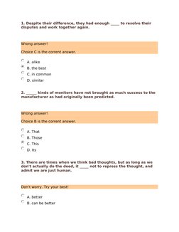 1. Despite their difference, they had enough _____ to resolve their 
disputes and work together again.
Wrong answer!
Choice C