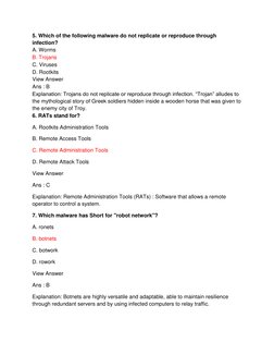 5. Which of the following malware do not replicate or reproduce through 
infection? 
A. Worms 
 
B. Trojans 
C. Viruses 
D. R