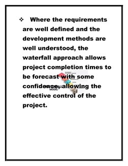 
Where the requirements 
are well defined and the 
development methods are 
well understood, the 
waterfall approach allows