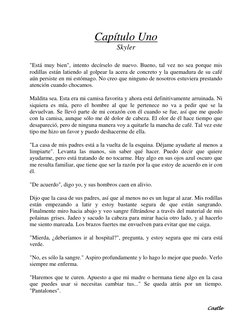 Castle 
Capítulo Uno 
Skyler 
 
"Está muy bien", intento decírselo de nuevo. Bueno, tal vez no sea porque mis 
rodillas están