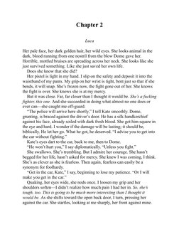 Chapter 2
 
Luca
 
Her pale face, her dark golden hair, her wild eyes. She looks animal in the
dark, blood running from one n