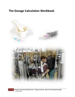 The Dosage Calculation Workbook 
1 
Roseman University of Health Science.  College of Nursing.  Block 4.0  Nursing Pharmacolo