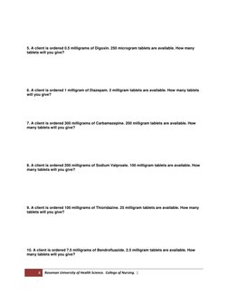 5. A client is ordered 0.5 milligrams of Digoxin. 250 microgram tablets are available. How many
tablets will you give? 
6. A