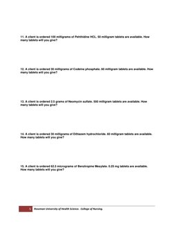 11. A client is ordered 100 milligrams of Pehthidine HCL. 50 milligram tablets are available. How
many tablets will you give?