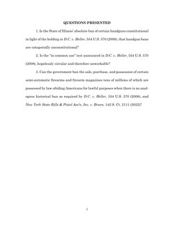 i 
 
QUESTIONS PRESENTED 
1. Is the State of Illinois’ absolute ban of certain handguns constitutional 
in light of the holdi