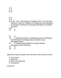3. A
4. C
5. B
6. B
7. A
8. D. EV – AC = Cost Variance. Therefore if EV = AC, the Cost 
Variance is zero (i.e. Project is on