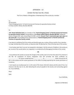 APPENDIX – 13
[Under the Bye-law No. 27(a)]
The Form of Notice of Resignation of Membership of the society by a member
To,
Th