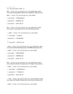 .٧٢ ١١ 
:٨٤ ٠١ م
سيرفر MillenniumTV 
 حتي2025
M3U = http://f1.millenium-ott.com:25443/get.php?
username=V528qyqVWz57&password