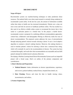SRS DOCUMENT
Scope of Project:
Recommender  systems  use  machine-learning  techniques  to  make  predictions  about
resource