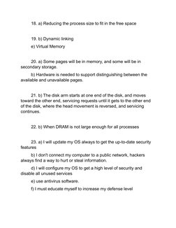 18. a) Reducing the process size to fit in the free space 
 
 
19. b) Dynamic linking 
 
e) Virtual Memory 
 
 
20. a) Some