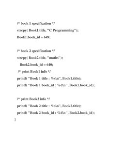 /* book 1 specification */ 
   strcpy( Book1.title, "C Programming"); 
   Book1.book_id = 649; 
 
   /* book 2 specific