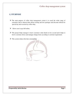 Coffee shop management system 
 
Prepared By: Juli & Herina 
Page 9 
 
 
 1.3 PURPOSE 
 
 The main purpose of coffee shop ma