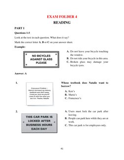 41 
 
EXAM FOLDER 4 
READING  
PART 1 
Questions 1-5 
Look at the text in each question. What does it say? 
Mark the correct