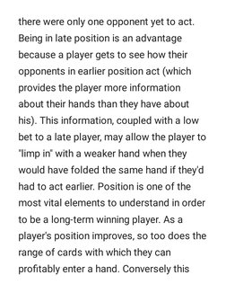 there were only one opponent yet to act.
Being in late position is an advantage
because a player gets to see how their
oppone
