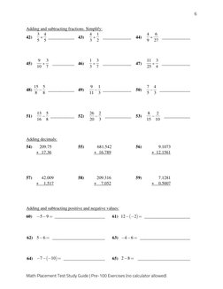 6 
Math Placement Test Study Guide | Pre-100 Exercises (no calculator allowed) 
Adding and subtracting fractions. Simplify: