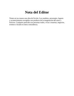Nota del Editor
Tienes en tus manos una obra de ficción. Los nombres, personajes, lugares
y acontecimientos recogidos son pro