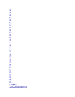 58
59
60
61
62
63
64
65
66
67
68
69
70
71
72
73
74
75
76
77
78
79
80
81
82
83
84
85
86
87
EPÍLOGO
AGRADECIMIENTOS
