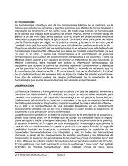 INTRODUCCIÓN
La Farmacología constituye uno de los componentes básicos de la medicina; es la
ciencia que estudia los fármacos