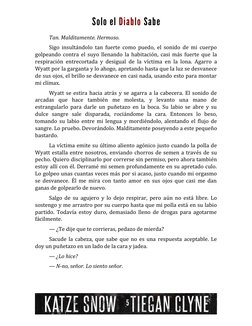 Solo el Diablo Sabe
Tan. Malditamente. Hermoso.
Sigo insultándolo tan fuerte como puedo, el sonido de mi cuerpo
golpeando con