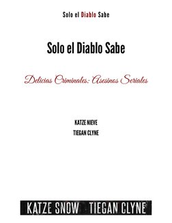 Solo el Diablo Sabe
Solo el Diablo Sabe
Delicias Criminales: Asesinos Seriales
KATZE NIEVE
TIEGAN CLYNE
