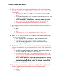 Professor Program Exam Questions 
 
 
6. After the pairings for the for the Top Cut are posted, Ryan, who is in the Top 8, 
d