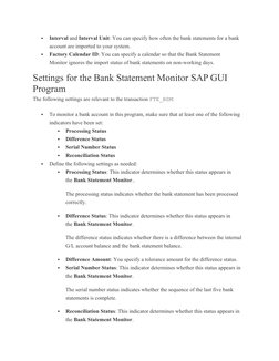 
Interval and Interval Unit: You can specify how often the bank statements for a bank 
account are imported to your system.