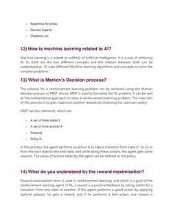 o 
Repetitive Activities 
o 
Domain Experts 
o 
Chatbots, etc. 
 
12) How is machine learning related to AI? 
Machine learnin