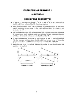 -9-
ENGINEERING DRAWING I
SHEET NO: 4
(DESCRIPTIVE GEOMETRY II)
1. A line AB 75 mm long is inclined at 450 to the HP and 300