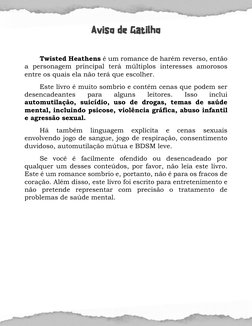 Aviso de Gatilho
 
Twisted Heathens é um romance de harém reverso, então 
a personagem principal terá múltiplos interesses