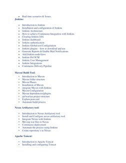• 
Real time scenarios & Issues 
Jenkins: 
 
• 
Introduction to Jenkins 
• 
Installation and configuration of Jenkins 
• 
Jen