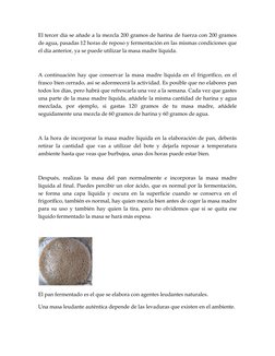 El tercer día se añade a la mezcla 200 gramos de harina de fuerza con 200 gramos 
de agua, pasadas 12 horas de reposo y ferme