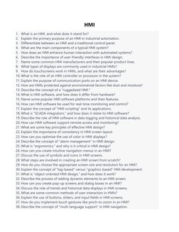 HMI 
1. What is an HMI, and what does it stand for? 
2. Explain the primary purpose of an HMI in industrial automation. 
3. D