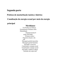 Segunda parte
Práticas de masturbação taoista e tântrica 
Canalização da energia sexual por meio da energia 
principal
Meridi