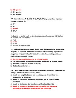 b) 1.5 grados
c) 3.1 grados
d) 6.2 grados
15. Un traductor de 5 MHZ de 0,5 “ (1,27 cm) tendrá en agua un 
campo cercano de:
a