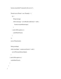 System.out.println("Connected to the server.");
            Thread receiveThread = new Thread(() -> {