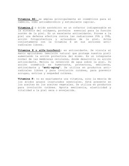 Vitamina B6: se emplea principalmente en cosméticos para el 
cabello, como antiseborréico y estimulante capilar. 
 
Vitamin