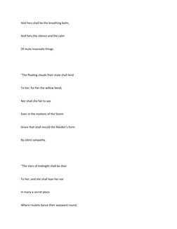 And hers shall be the breathing balm,
And hers the silence and the calm
Of mute insensate things.
“The floating clouds their
