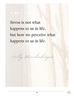 Stress is not what
happens to us in life,
but how we perceive what
happens to us in life.
-Holly Brandenberger
10
