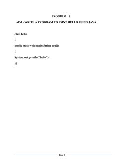 Page 3 
 
 
 
PROGRAM   1 
  AIM - WRITE A PROGRAM TO PRINT HELLO USING JAVA 
 
class hello 
{ 
public static void main(St