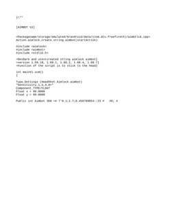 }\""
[AIMBOT V2]
<Packagename/storage/emulated/0/android/data/(com.dts.freefireth)/aimbtlck.cpp>
Action.aimlock.create.string