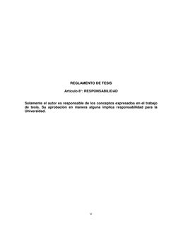 V 
 
 
 
 
 
 
 
 
 
 
 
 
REGLAMENTO DE TESIS 
 
Artículo 8°: RESPONSABILIDAD  
 
 
Solamente el autor es responsable de