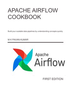 APACHE AIRFLOW 
COOKBOOK 
 
Build your scalable data pipelines by understanding concepts quickly 
 
M K PAVAN KUMAR 
 
FIRST
