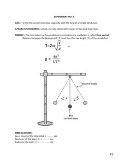 EXPERIMENT NO. 3 
 
AIM:- To find the acceleration due to gravity with the help of a simple pendulum. 
 
APPARATUS REQUIRED:-